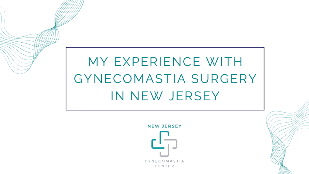My Experience With Gynecomastia Surgery in New jersey